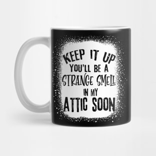 Keep It Up You'll Be A Strange Smell In My Attic Soon Funny Mug